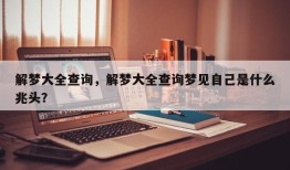 解梦大全查询，解梦大全查询梦见自己是什么兆头？