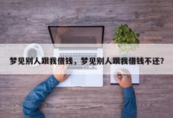 梦见别人跟我借钱，梦见别人跟我借钱不还？