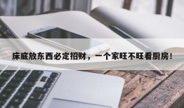 床底放东西必定招财，一个家旺不旺看厨房！