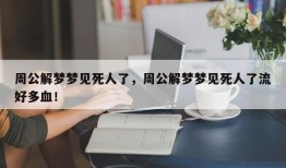 周公解梦梦见死人了，周公解梦梦见死人了流好多血！