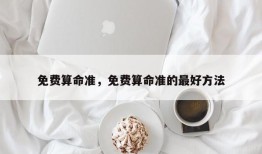 免费算命准，免费算命准的最好方法