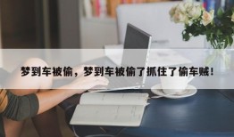 梦到车被偷，梦到车被偷了抓住了偷车贼！
