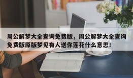 周公解梦大全查询免费版，周公解梦大全查询免费版原版梦见有人送你莲花什么意思！