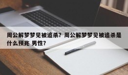 周公解梦梦见被追杀？周公解梦梦见被追杀是什么预兆 男性？