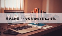 梦见车被偷了？梦见车被偷了打110报警？