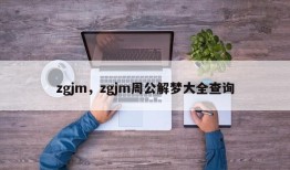 zgjm，zgjm周公解梦大全查询