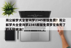 周公解梦大全查询梦2345原版免费？周公解梦大全查询梦2345原版免费梦见有死了的人给碗油？