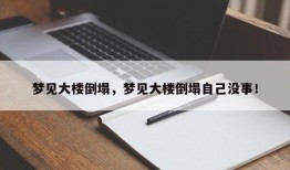 梦见大楼倒塌，梦见大楼倒塌自己没事！