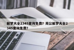 解梦大全2345查询免费？周公解梦大全2345查询免费？