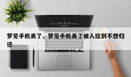 梦见手机丢了，梦见手机丢了被人捡到不想归还