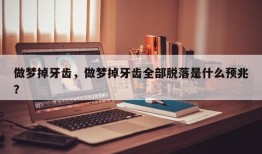做梦掉牙齿，做梦掉牙齿全部脱落是什么预兆？