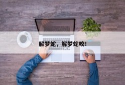 解梦蛇，解梦蛇咬！