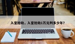入室抢劫，入室抢劫1万元判多少年？
