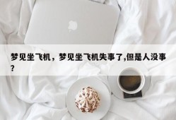 梦见坐飞机，梦见坐飞机失事了,但是人没事？