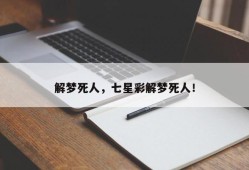 解梦死人，七星彩解梦死人！