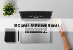 梦见游泳？梦见游泳池里游泳？