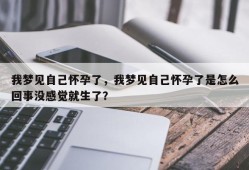 我梦见自己怀孕了，我梦见自己怀孕了是怎么回事没感觉就生了？