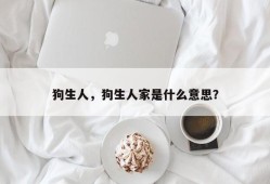 狗生人，狗生人家是什么意思？