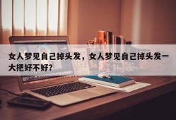女人梦见自己掉头发，女人梦见自己掉头发一大把好不好？