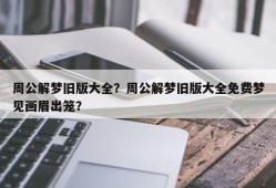 周公解梦旧版大全？周公解梦旧版大全免费梦见画眉出笼？