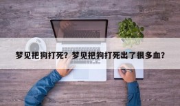 梦见把狗打死？梦见把狗打死出了很多血？