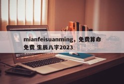 mianfeisuanming，免费算命免费 生辰八字2023