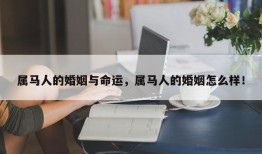 属马人的婚姻与命运，属马人的婚姻怎么样！