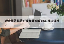 观音灵签解签？观音灵签解签56 禄山谋反？