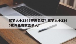 解梦大全2345查询免费？解梦大全2345查询免费故去亲人？