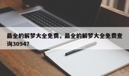 最全的解梦大全免费，最全的解梦大全免费查询3094？