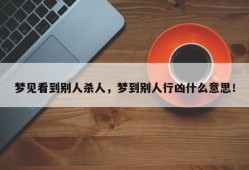 梦见看到别人杀人，梦到别人行凶什么意思！