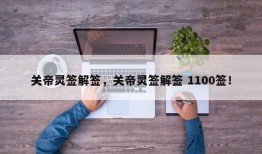 关帝灵签解签，关帝灵签解签 1100签！