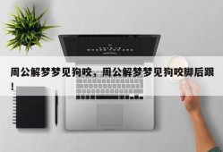 周公解梦梦见狗咬，周公解梦梦见狗咬脚后跟！