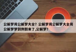 公解梦周公解梦大全？公解梦周公解梦大全周公解梦梦到例假来了,公解梦？