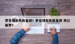 梦见钱包失而复得？梦见钱包失而复得 周公解梦？