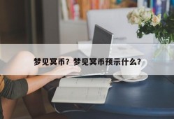 梦见冥币？梦见冥币预示什么？