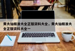 黄大仙精准大全正版资料大全，黄大仙精准大全正版资料大全一
