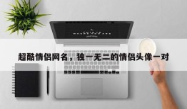 超酷情侣网名，独一无二的情侣头像一对