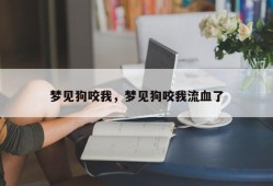 梦见狗咬我，梦见狗咬我流血了