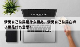 梦见自己拉屎是什么预兆，梦见自己拉屎在裤子里是什么意思？