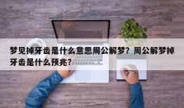 梦见掉牙齿是什么意思周公解梦？周公解梦掉牙齿是什么预兆？