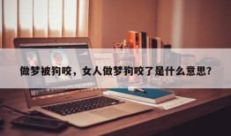 做梦被狗咬，女人做梦狗咬了是什么意思？