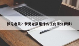 梦见老鼠？梦见老鼠是什么征兆周公解梦？
