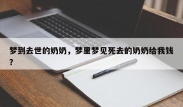 梦到去世的奶奶，梦里梦见死去的奶奶给我钱？