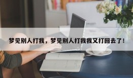 梦见别人打我，梦见别人打我我又打回去了！