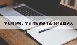 梦见收假钱，梦见收假钱是什么征兆又找到人