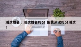 测试姓名，测试姓名打分 免费测试打分测试！