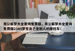 周公解梦大全查询免费版，周公解梦大全查询免费版2345梦见自己坐别人的摩托车！