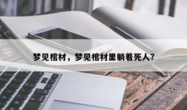 梦见棺材，梦见棺材里躺着死人？