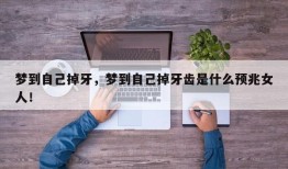梦到自己掉牙，梦到自己掉牙齿是什么预兆女人！